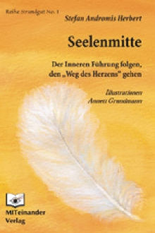 Seelenmitte - Der Inneren F�hrung folgen, den Weg des Herzens gehen